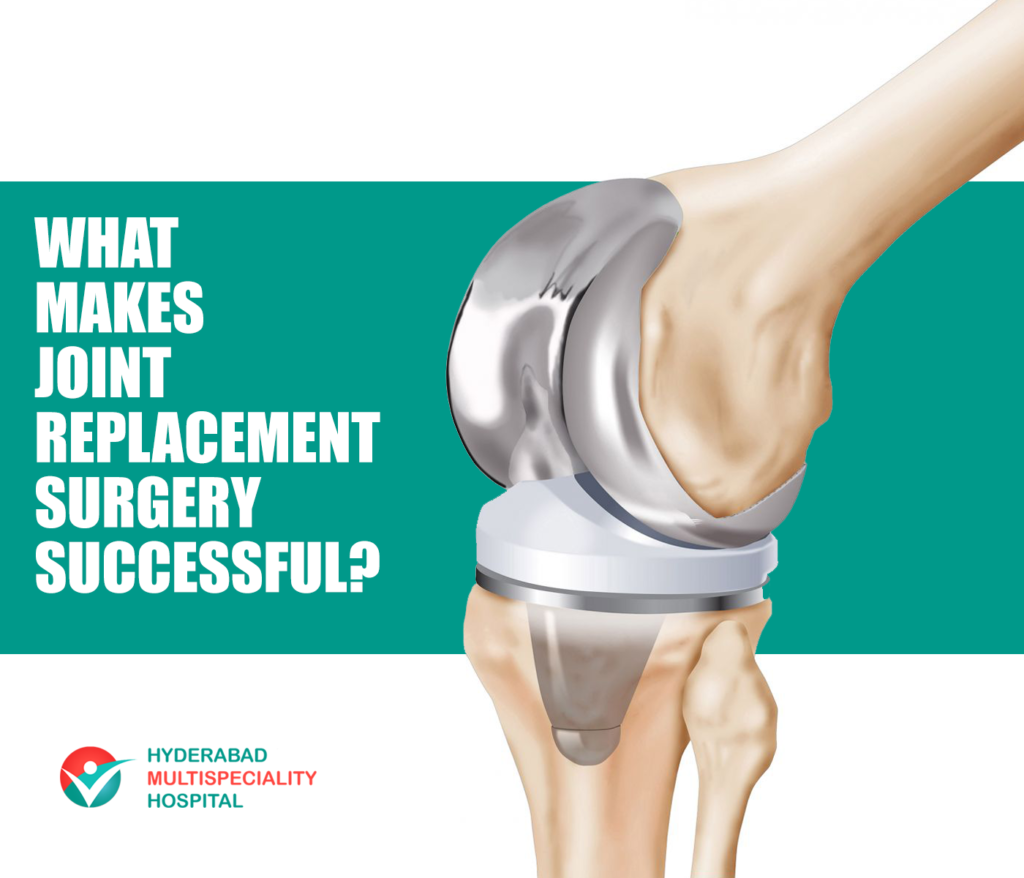 What makes Joint Replacement surgery Successful? HYDERABAD MULTI SPECIALITY HOSPITAL BLOG